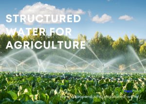 Structured Water For Various Agricultural Uses