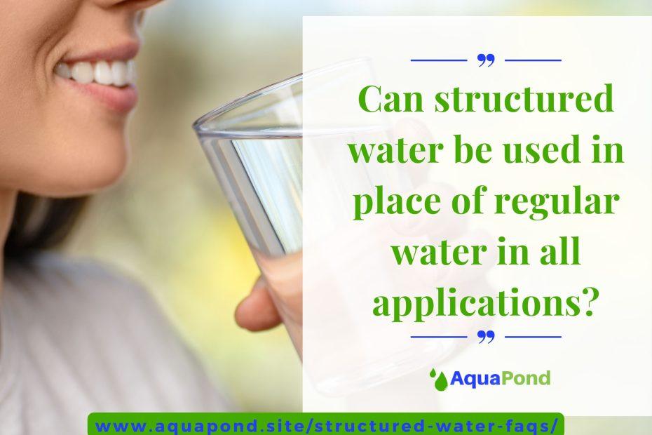 Can structured water be used in place of regular water in all applications