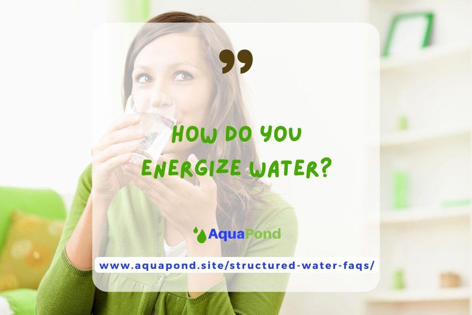 How do you energize water