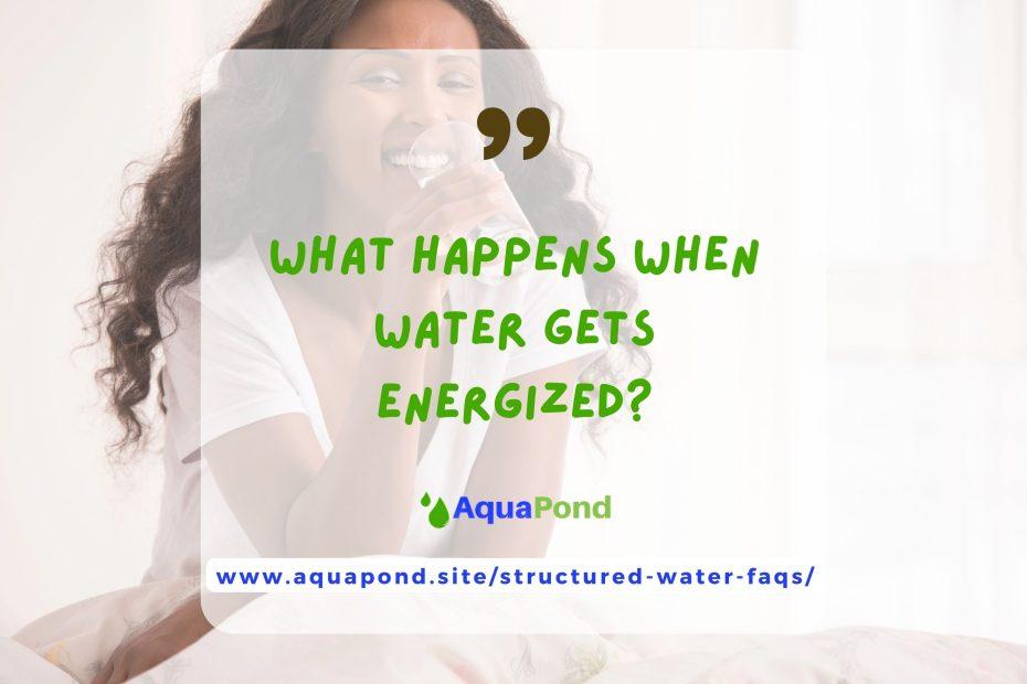 What happens when water gets energized